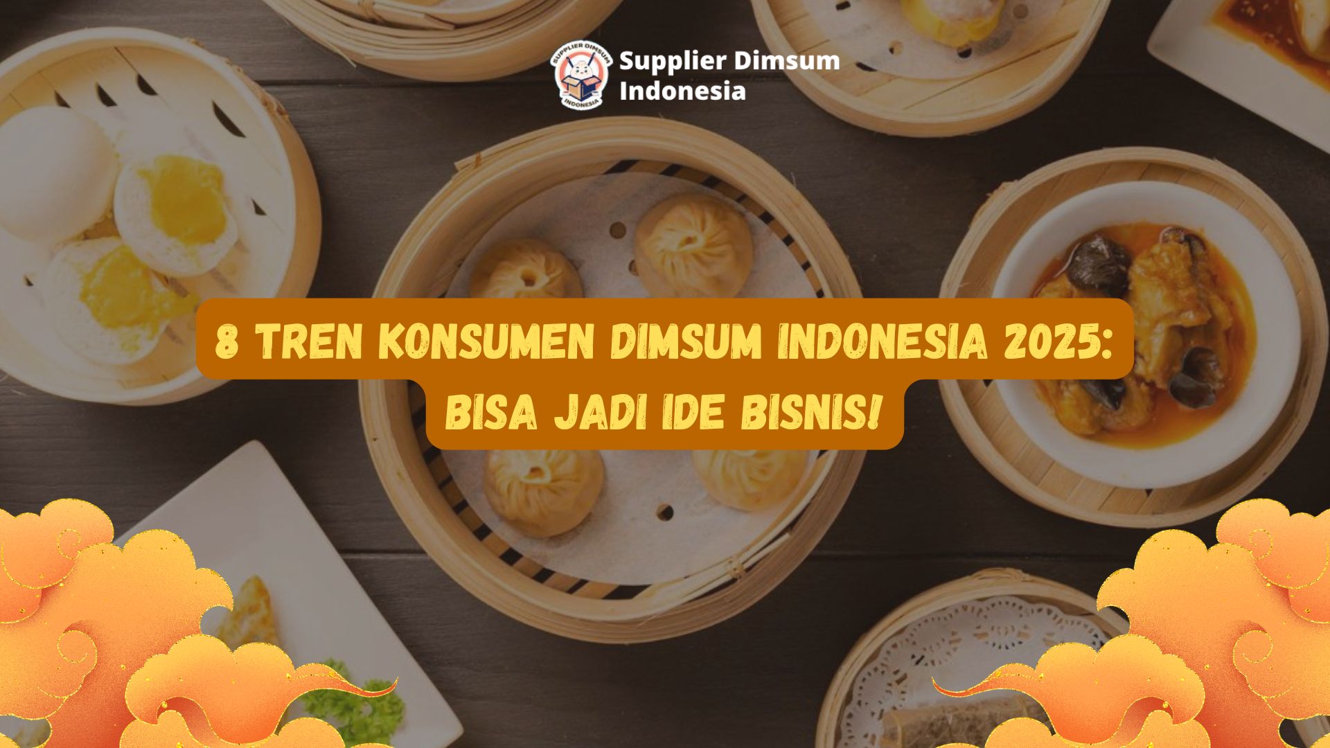 8 Tren Konsumen Dimsum Indonesia 2025 Bisa Jadi Ide Bisnis!